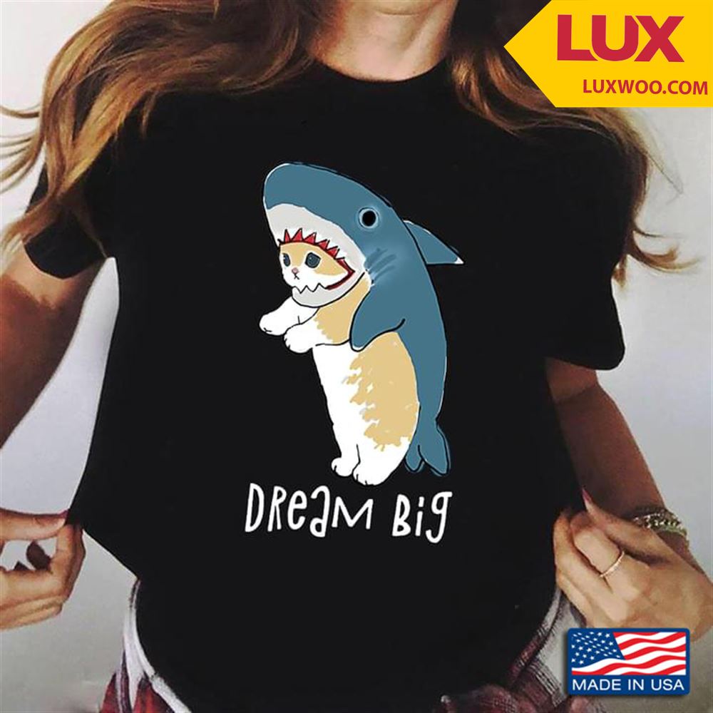 Shark Cat Dream Big Shirt Size Up To 5xl