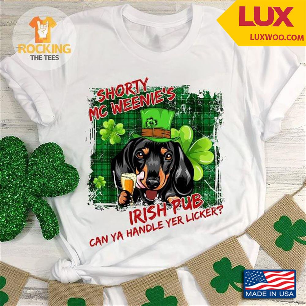 Shorty Mc Weenies Irish Pub Can Ya Handle Yer Licker Dachshund St Patricks Day Shirt Size Up To 5xl