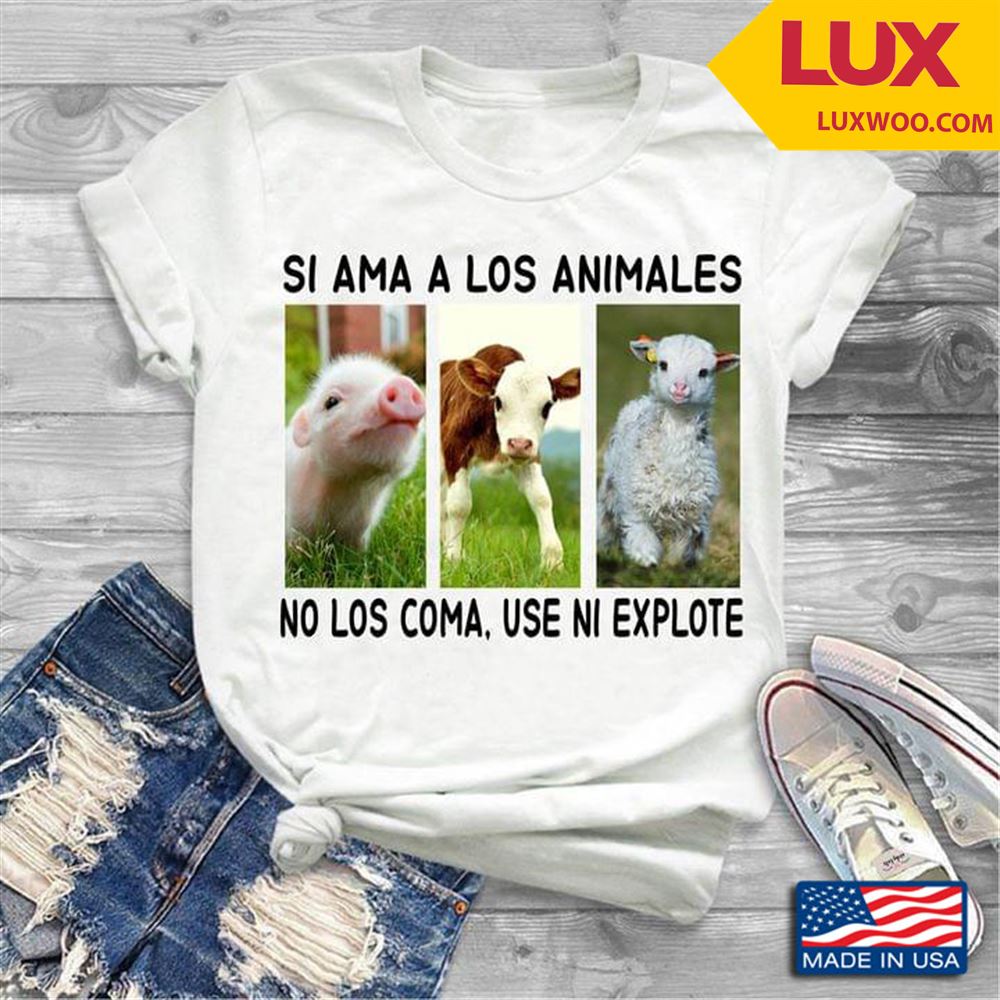 Si Ama A Los Animales No Los Coma Use Ni Explote Shirt Size Up To 5xl