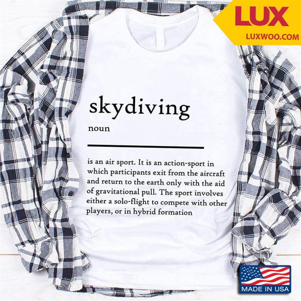 Skydiving Is An Air Sport It Is An Action Sport In Which Participants Exit From The Aircraft Shirt Size Up To 5xl