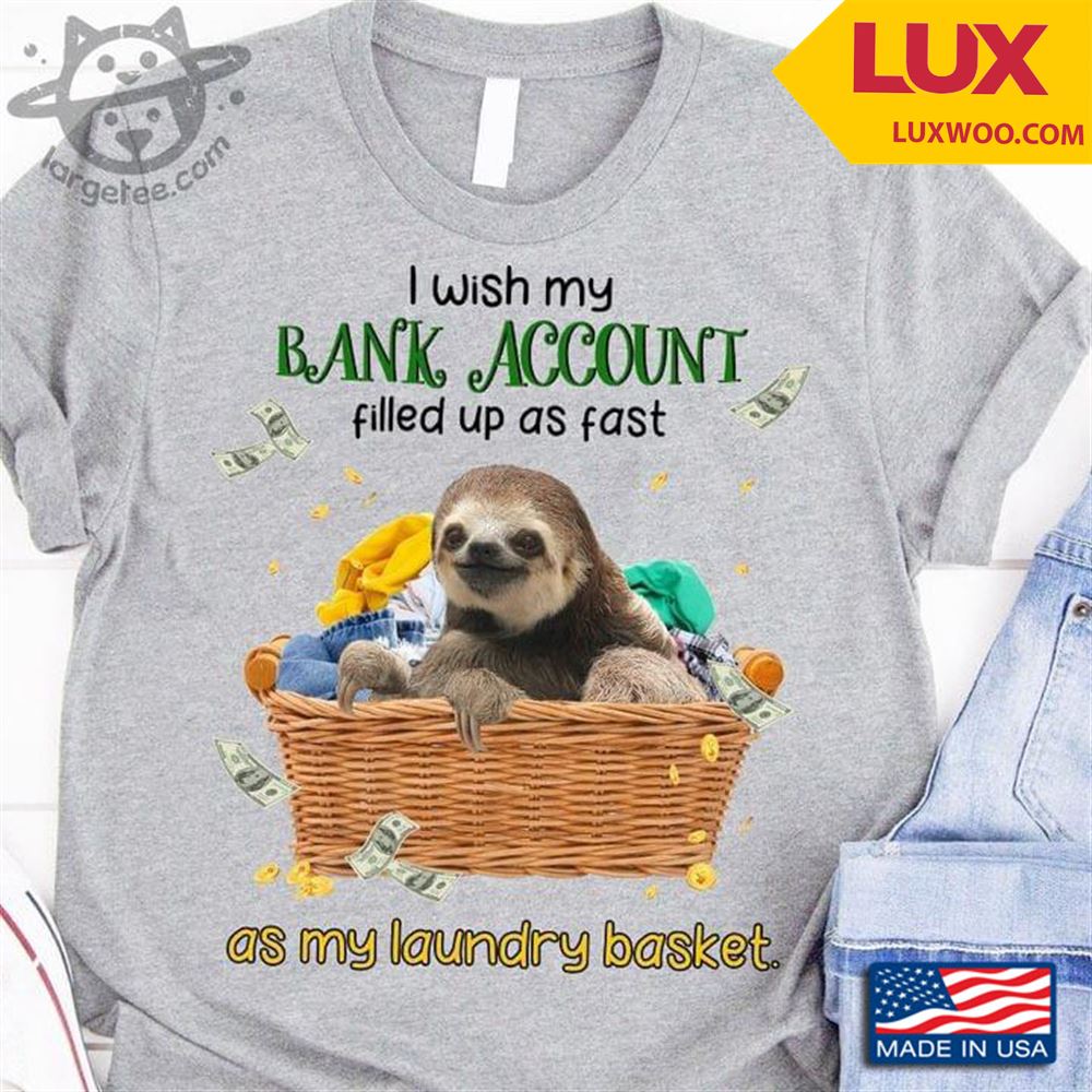 Sloth I Wish My Bank Account Filled Up As Fast As My Laundry Basket Tshirt Size Up To 5xl