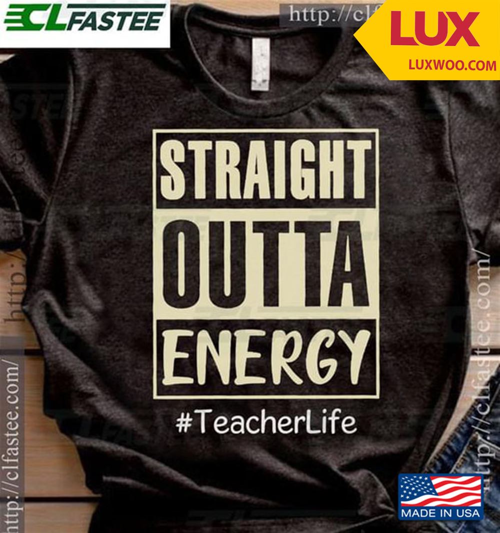 Straight Outta Energy Teacherlife Tshirt Size Up To 5xl