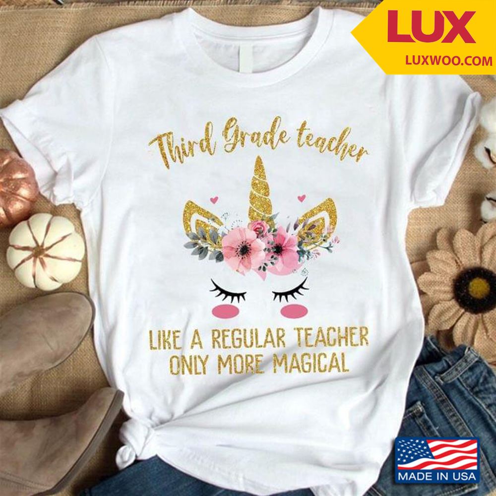 Third Grade Teacher Like A Regular Teacher Only More Magical Shirt Size Up To 5xl