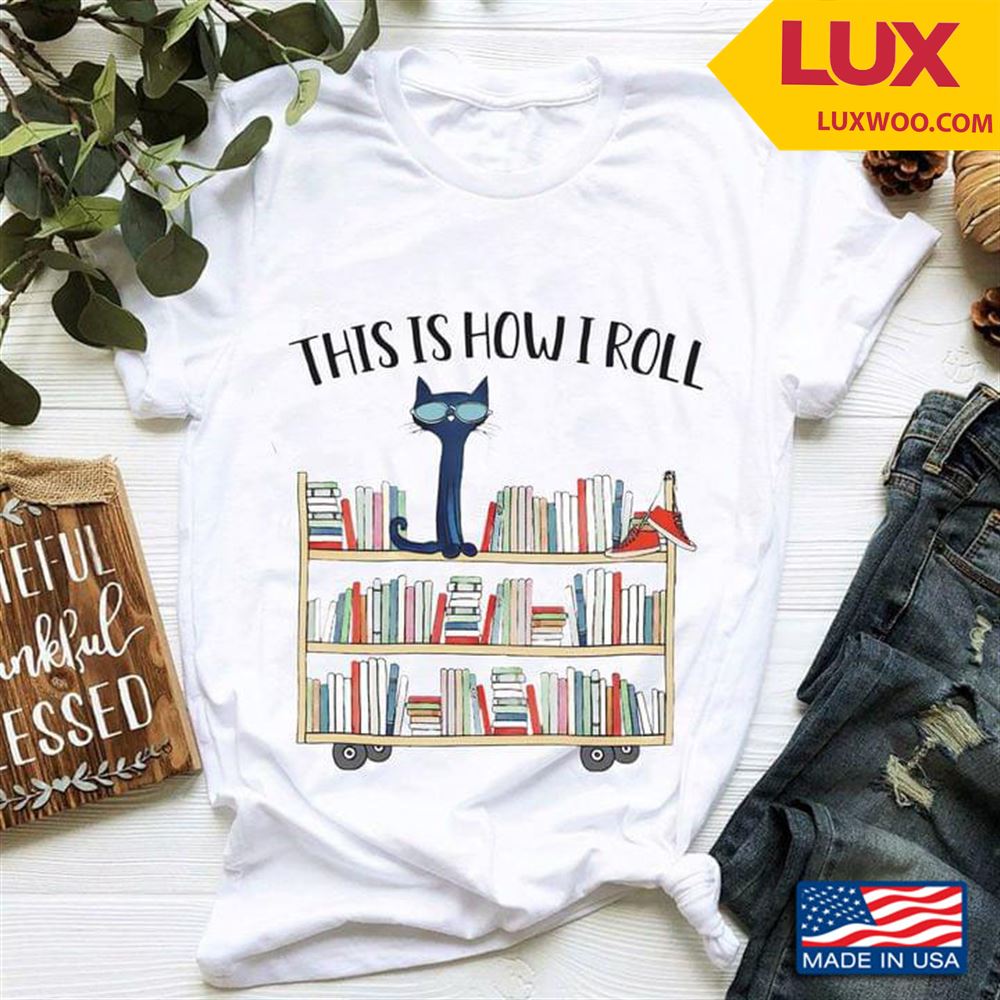 This Is How I Roll Cat On The Bookshelf Shirt Size Up To 5xl