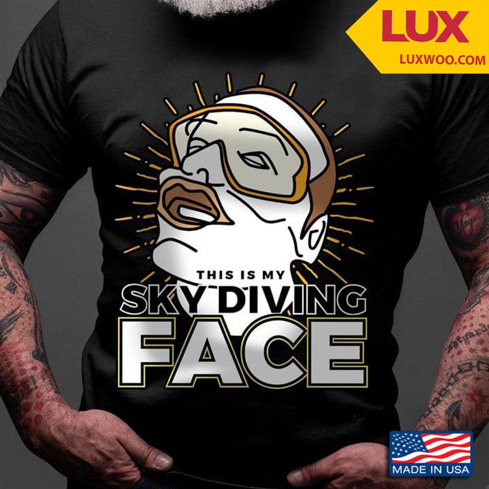 This Is My Sky Diving Face Shirt Size Up To 5xl