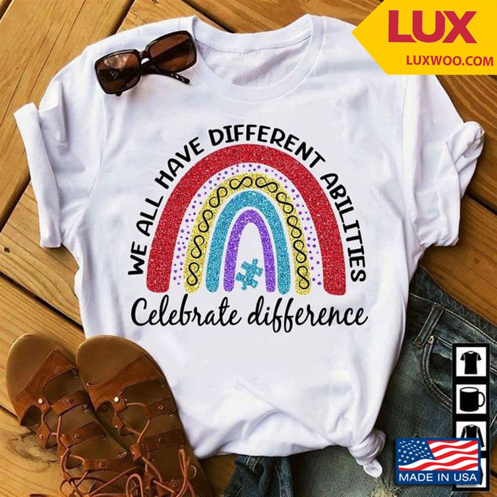 We All Have Different Abilities Celebrate Difference Tshirt Size Up To 5xl