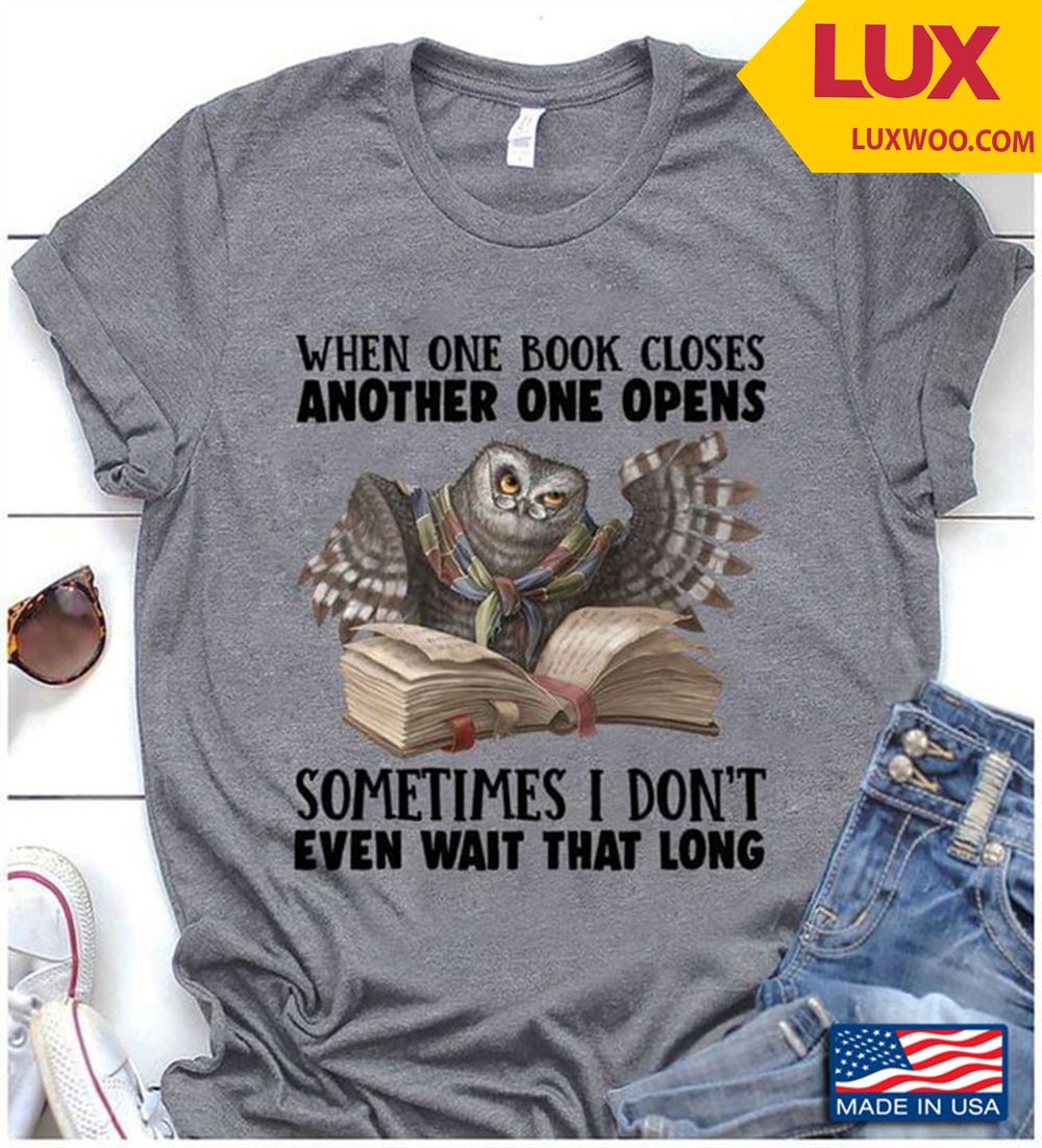 When One Book Closes Another Opens Sometimes I Dont Even Wait That Long Owl Shirt Size Up To 5xl