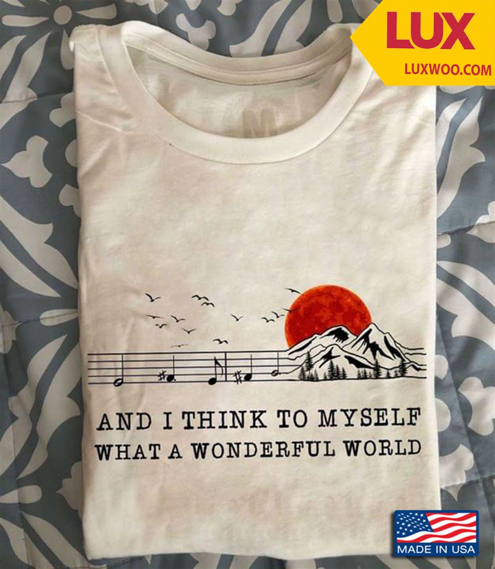 And I Think To Myself What A Wonderful World Shirt Size Up To 5xl