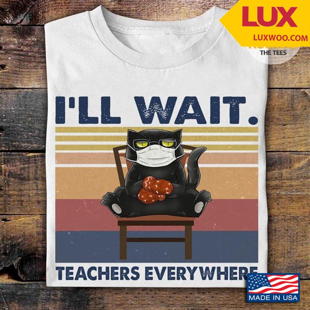 Black Cat Ill Wait Teachers Everywhere Vintage Shirt Size Up To 5xl