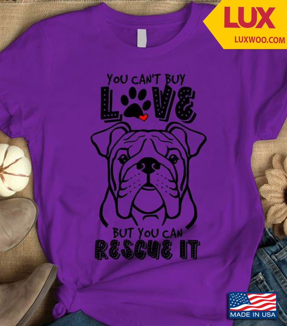 Bulldog You Cant Buy Love But You Can Rescue It Tshirt Size Up To 5xl