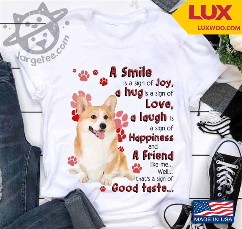Corgi A Smile Is A Sign Of Joy A Hug Is A Sign Of Love A Laugh Is A Sign Of Happiness And A Friend Tshirt Size Up To 5xl