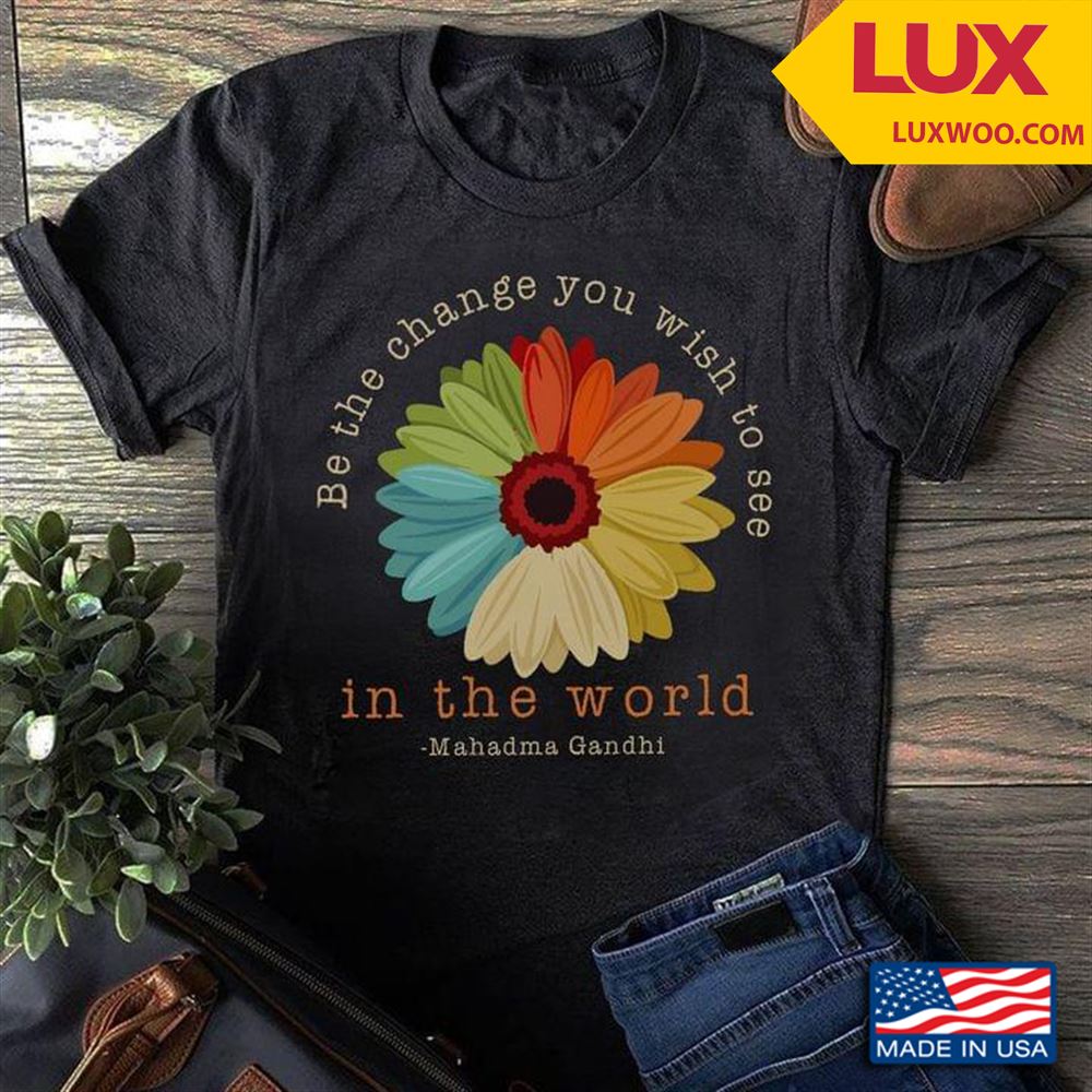 Daisy Be The Change You Wish To See In The World Mahadma Gandhi Tshirt Plus Size Up To 5xl