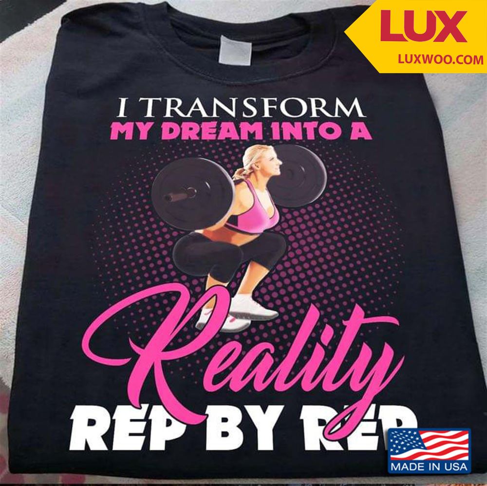 Gym Girl I Transform My Dream Into A Reality Rep By Rep Shirt Plus Size Up To 5xl