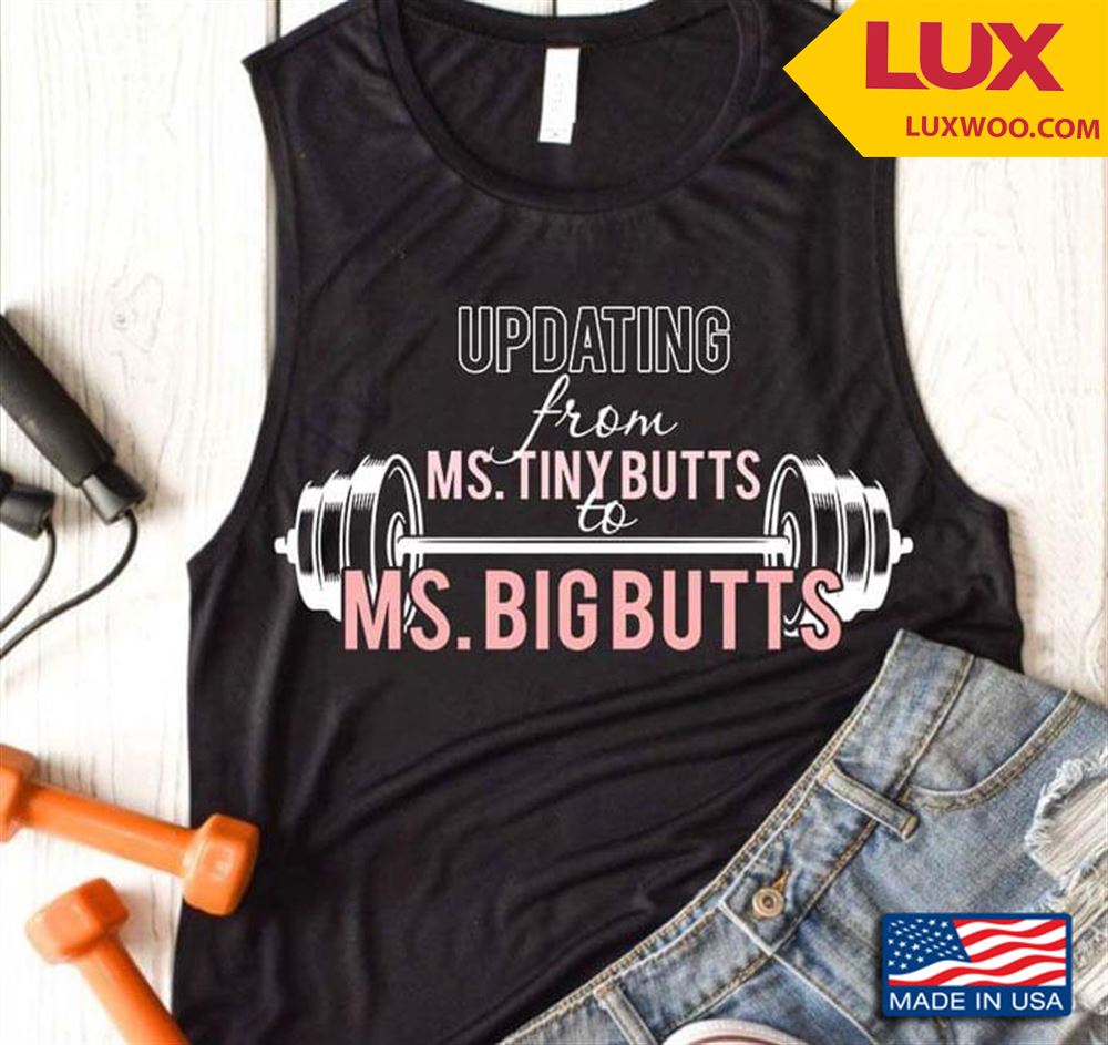 Gym Updating From Ms Tiny Butts To Ms Big Butts Shirt Plus Size Up To 5xl