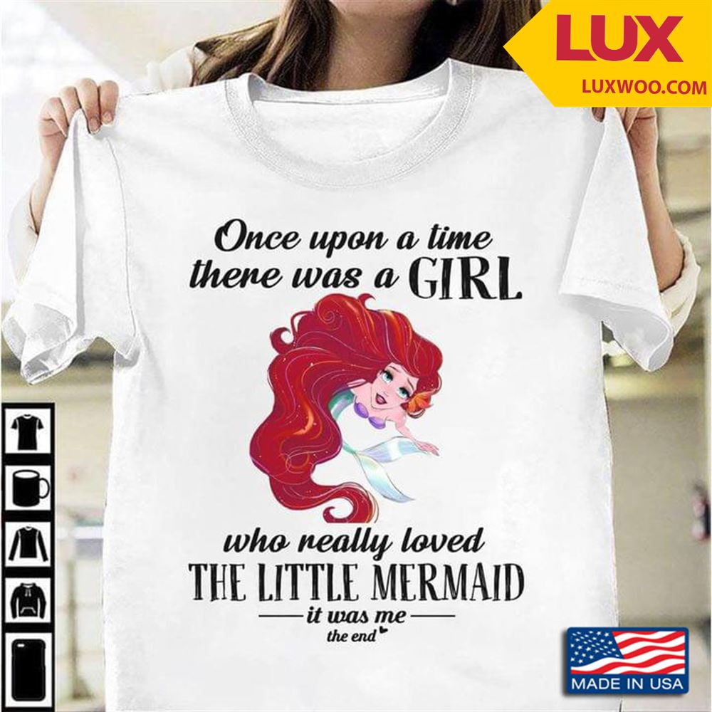 Once Upon A Time There Was A Girl Who Really Loved The Little Mermaid It Was Me The End Tshirt Plus Size Up To 5xl