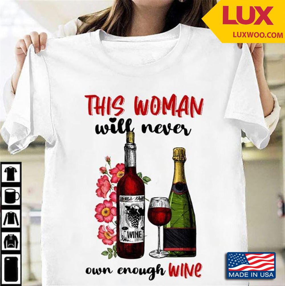 This Woman Will Never Own Enough Wine Shirt Plus Size Up To 5xl