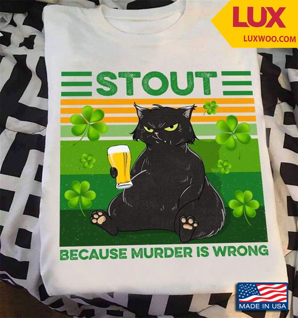 Black Cat With Beer Stout Because Murder Is Wrong St Patricks Day Vintage Tshirt Size Up To 5xl