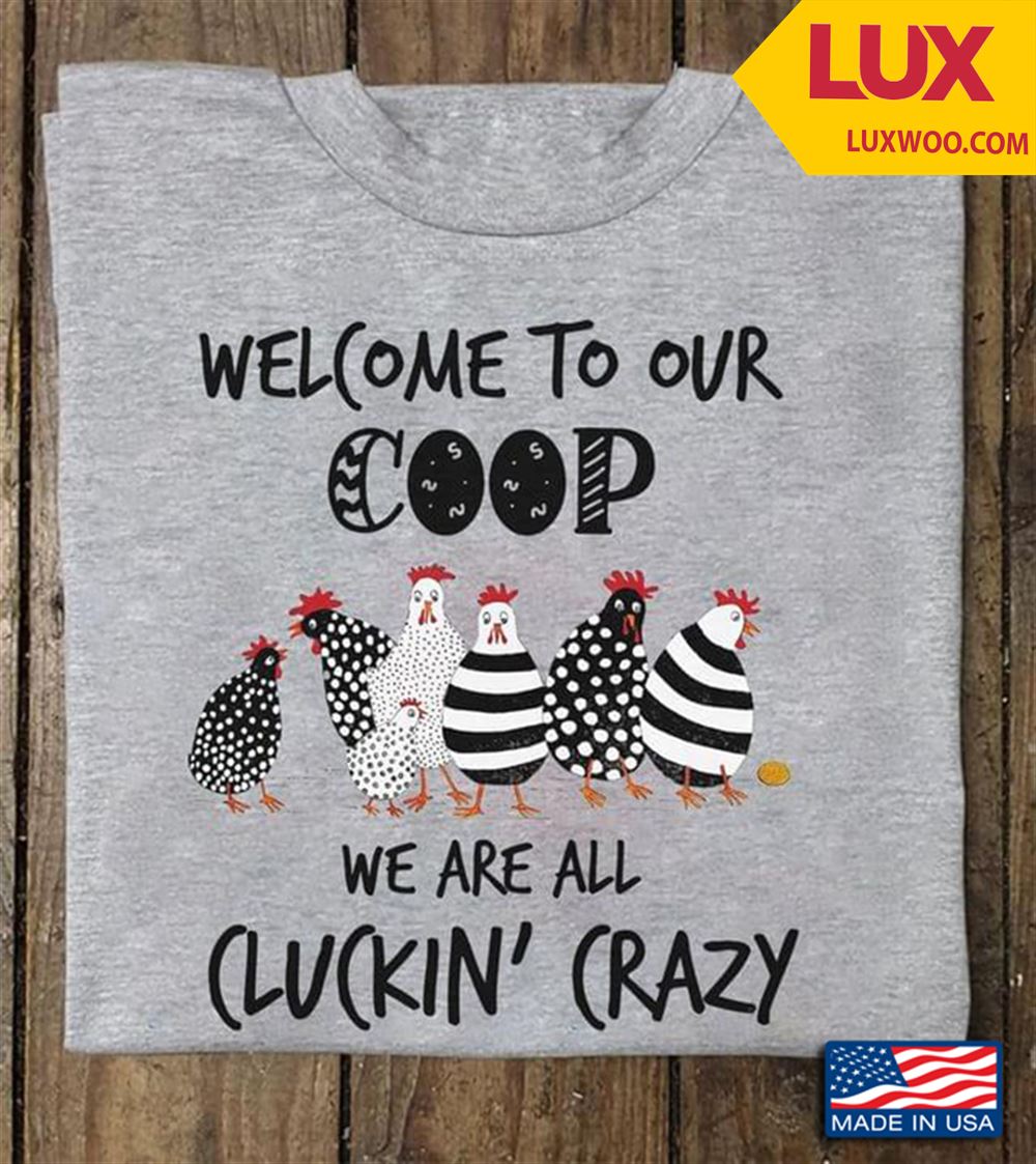 Chicken Welcome To Our Coop We Are All Cluckin Crazy Shirt Size Up To 5xl