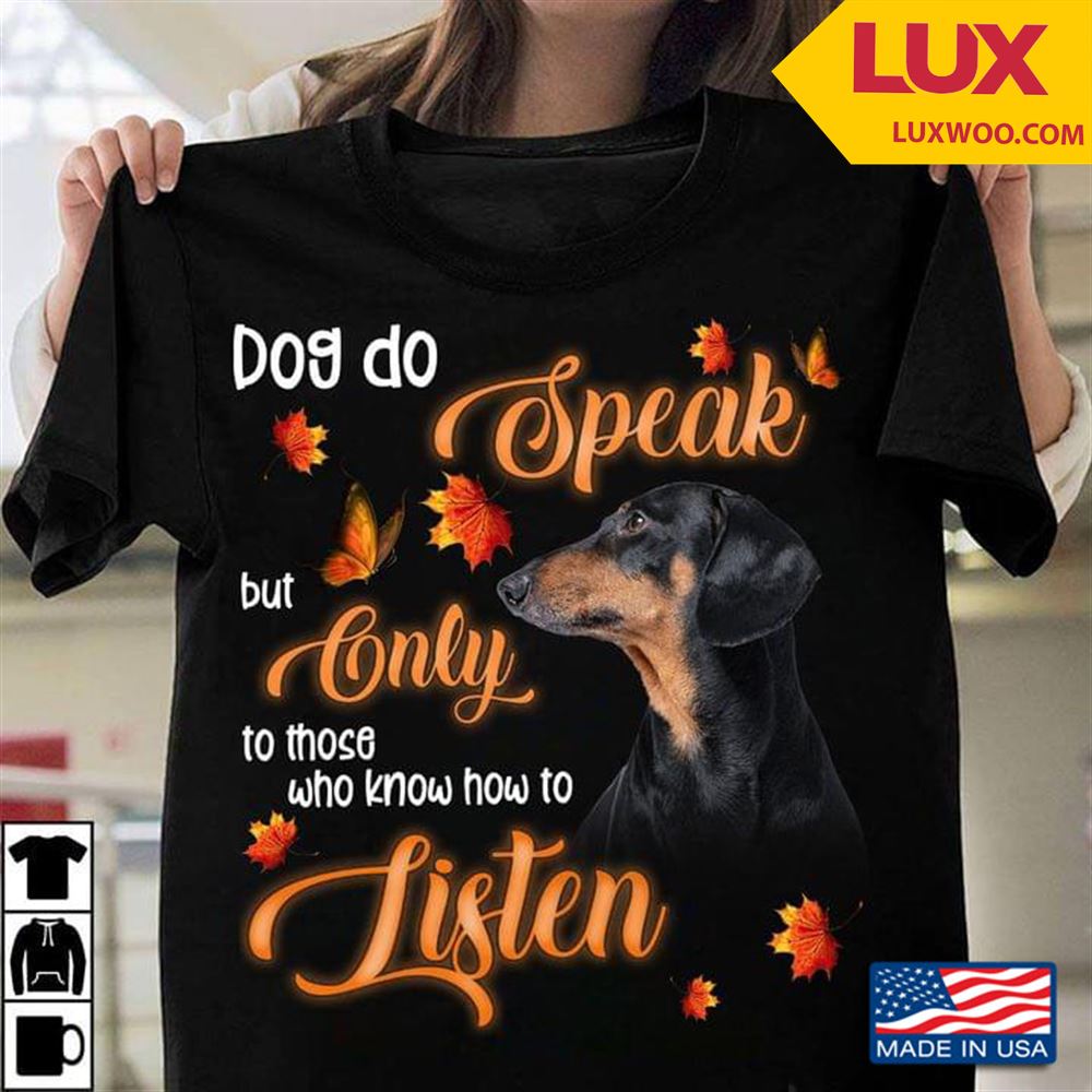 Dachshund Dog Do Speak But Only To Those Who Know How To Listen Shirt Size Up To 5xl