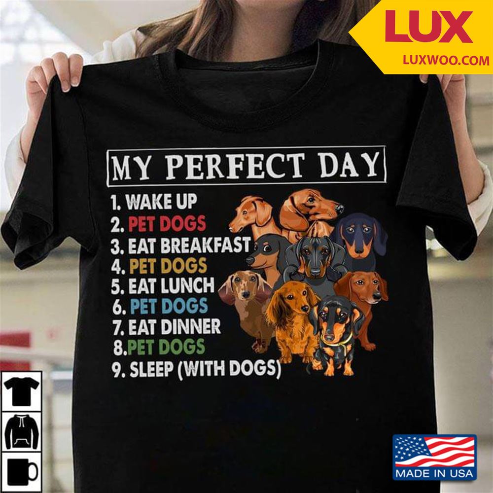 Dachshund My Perfect Day Wake Up Pet Dogs Eat Breakfast Pet Dogs Eat Lunch Pet Dogs Eat Dinner Shirt Size Up To 5xl