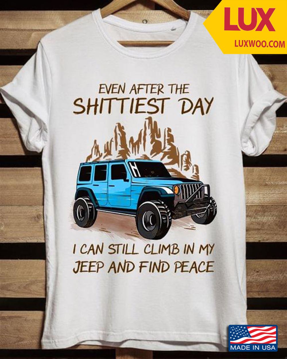 Even After The Shittiest Day I Can Still Climb In My Jeep And Find Peace Tshirt Size Up To 5xl
