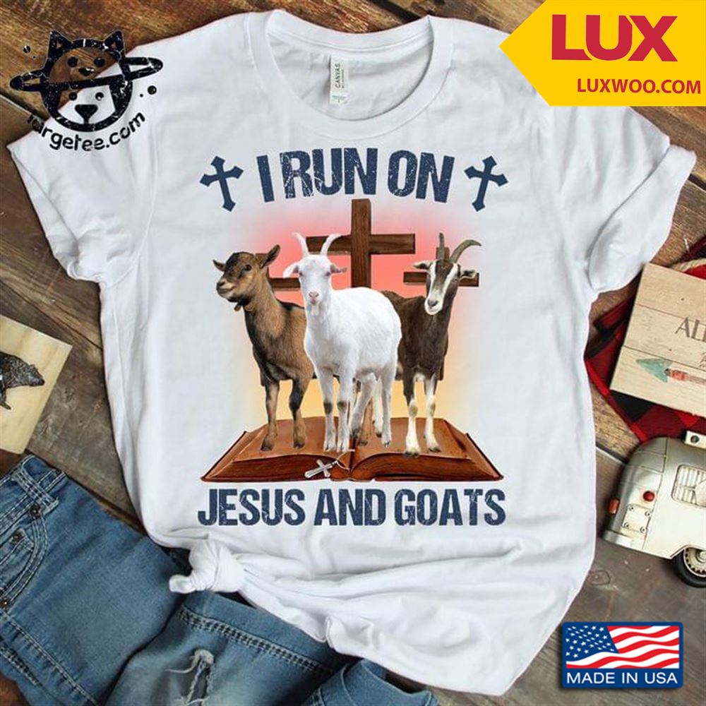 I Run On Jesus And Goats Shirt Size Up To 5xl