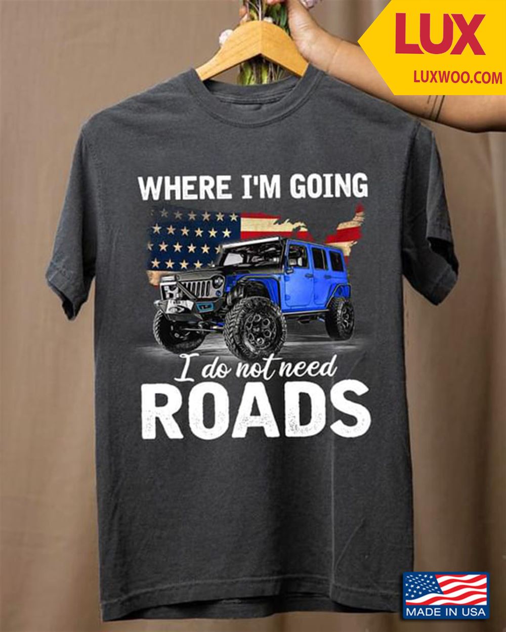 Jeep Flag Where Im Going I Do Not Need Roads Shirt Size Up To 5xl