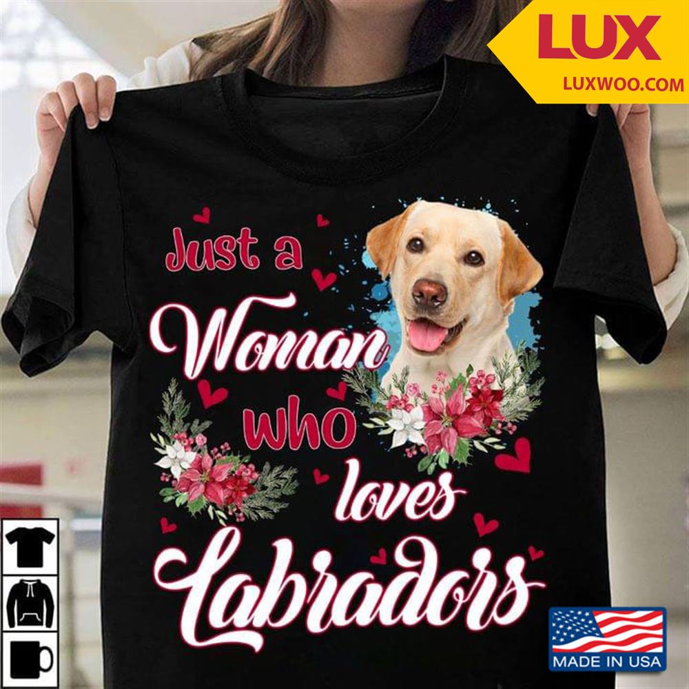 Just A Woman Who Loves Labradors New Version Tshirt Size Up To 5xl
