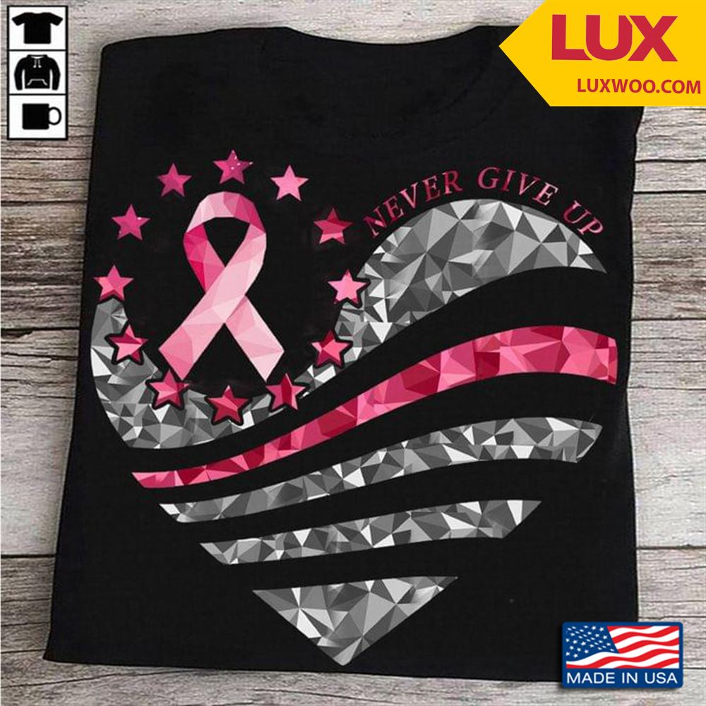 Never Give Up Breast Cancer Awareness Shirt Size Up To 5xl