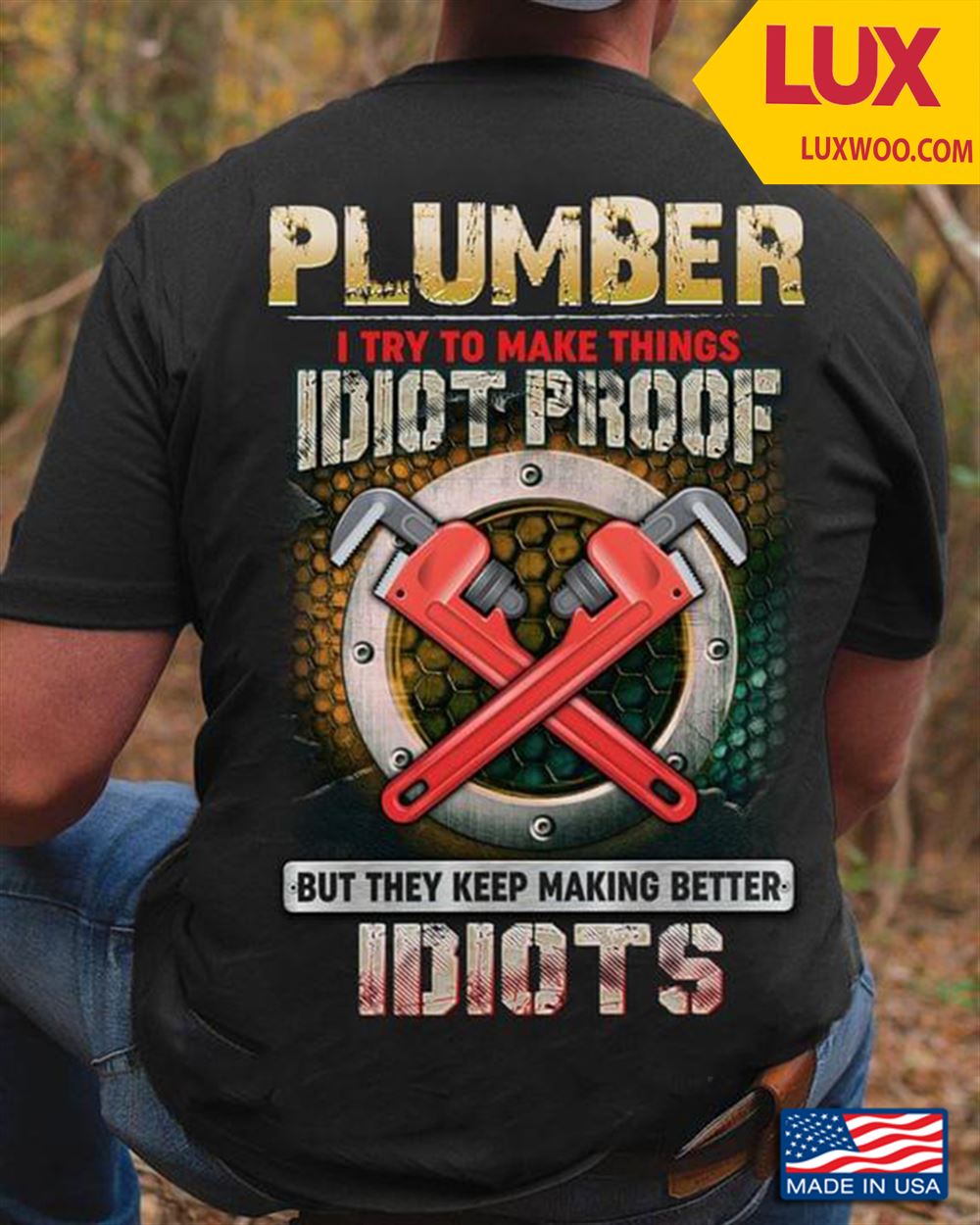 Plumber I Try To Make Things Idiot Proof But They Keep Making Better Idiots Shirt Size Up To 5xl