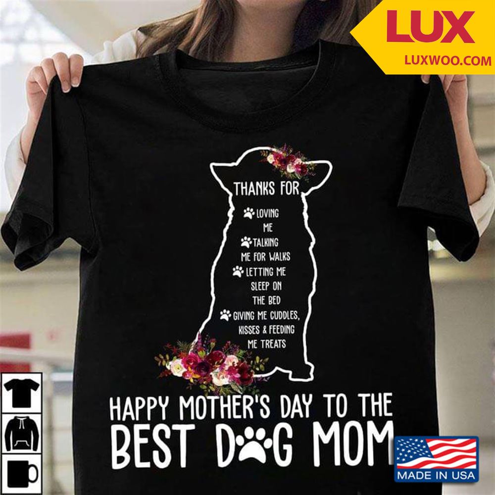 Thanks For Loving Me Talking Me For Walks Happy Mothers Day To The Best Dog Mom Shirt Size Up To 5xl