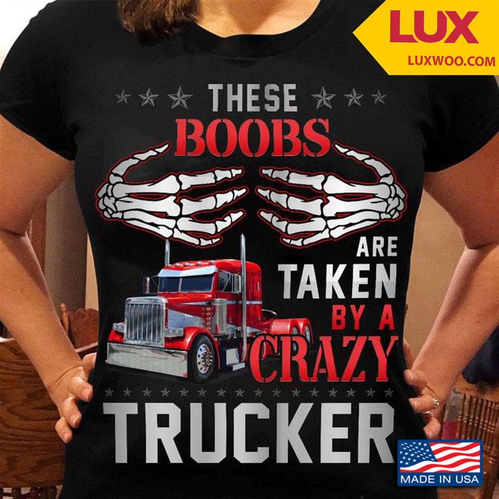 These Boobs Are Taken By A Crazy Trucker Tshirt Size Up To 5xl