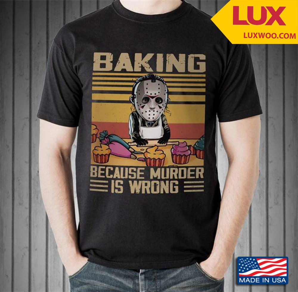 Baking Because Murder Is Wrong Baby Jason Tshirt Size Up To 5xl