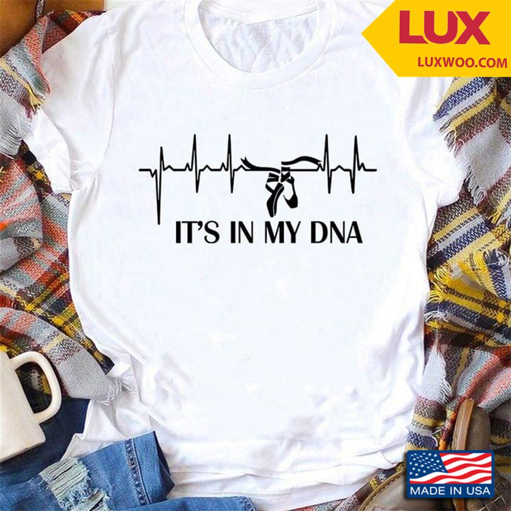 Ballet Its In My Dna Tshirt Size Up To 5xl