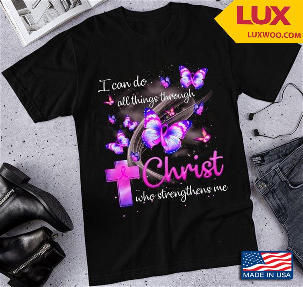 Butterflies I Can Do All Things Through Christ Who Strenghthens Me Breast Cancer Awareness Tshirt Size Up To 5xl