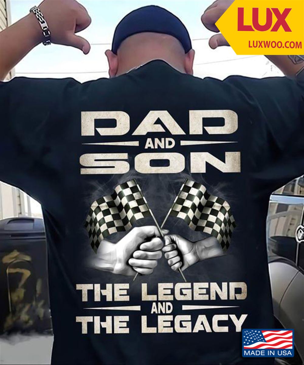 Dad And Son The Legend And The Legacy Tshirt Size Up To 5xl