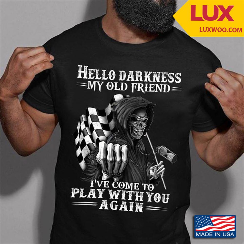 Hello Darkness My Old Friend Ive Come To Play With You Again Shirt Size Up To 5xl