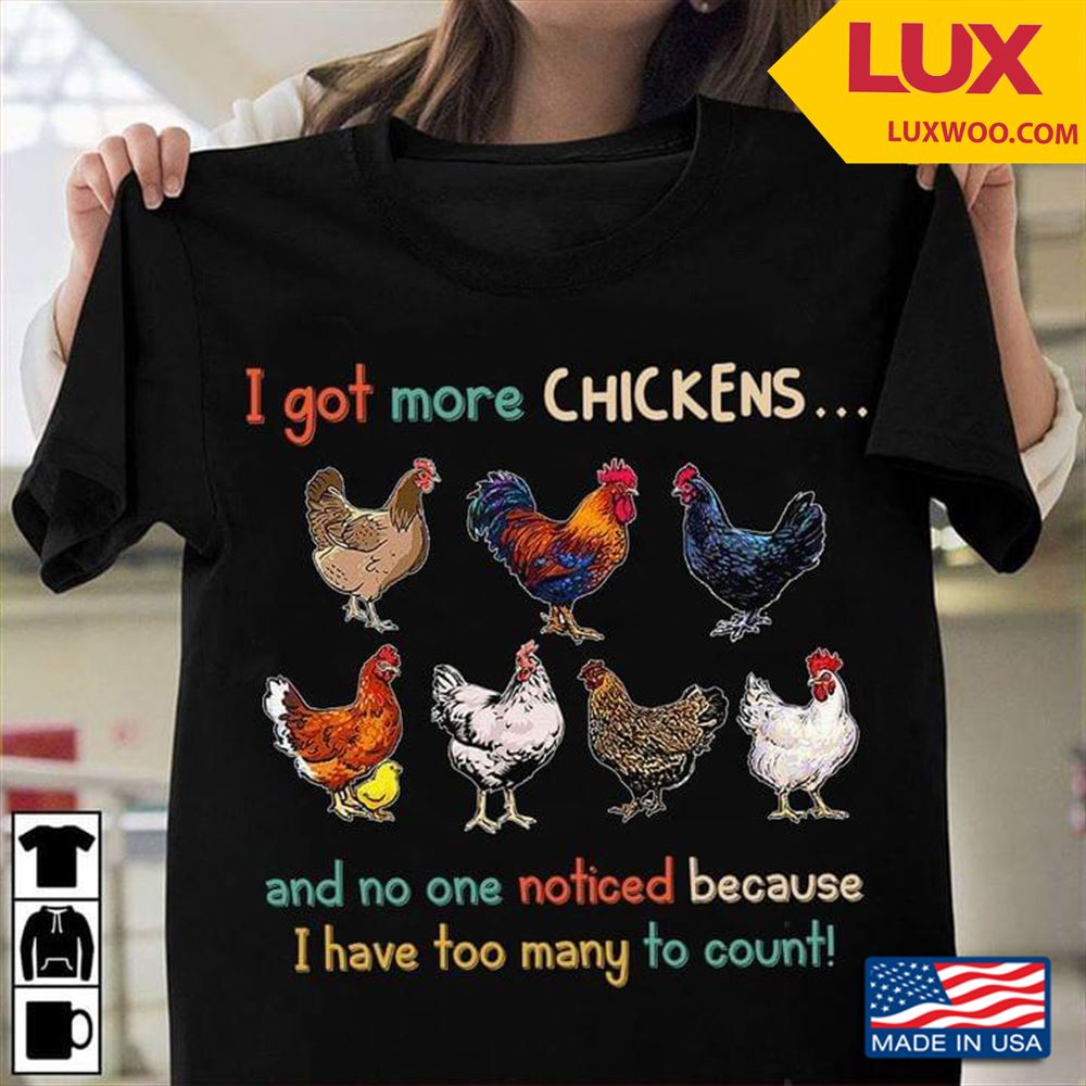 I Got More Chickens And No One Noticed Because I Have Too Many To Count Tshirt Size Up To 5xl