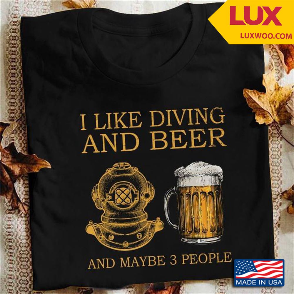 I Like Diving And Beer And Maybe 3 People Tshirt Size Up To 5xl