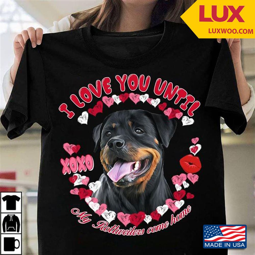 I Love You Until My Rottweilers Come Home Heart Tshirt Size Up To 5xl