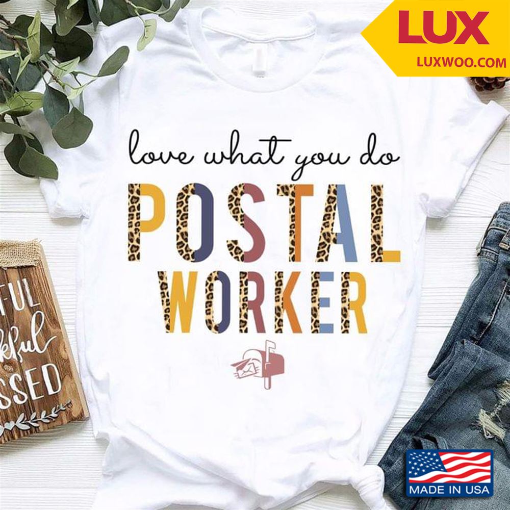 Love What You Do Postal Worker Shirt Size Up To 5xl