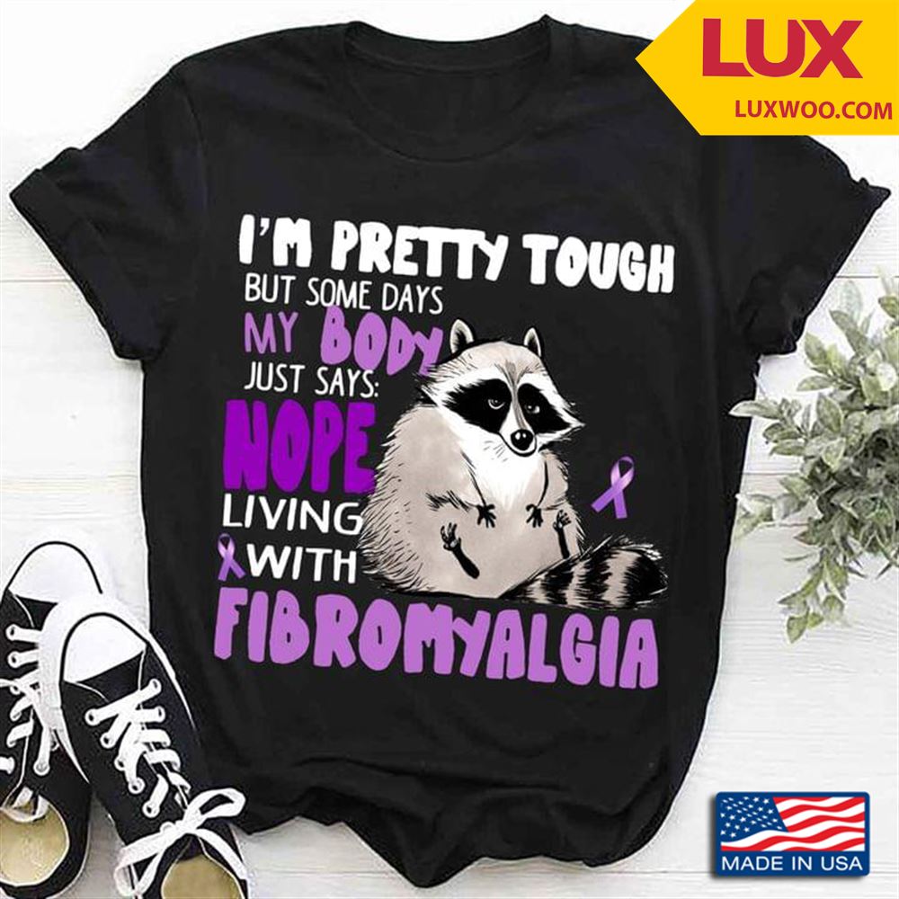 Raccoon Im Pretty Tough But Some Days My Body Just Says Nope Living With Fibromyalgia Shirt Size Up To 5xl