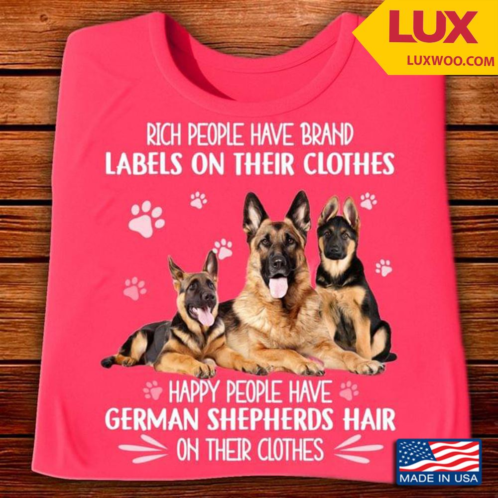 Rich People Have Brand Labels On Their Clothes Happy People Have German Shepherds Hair Shirt Size Up To 5xl
