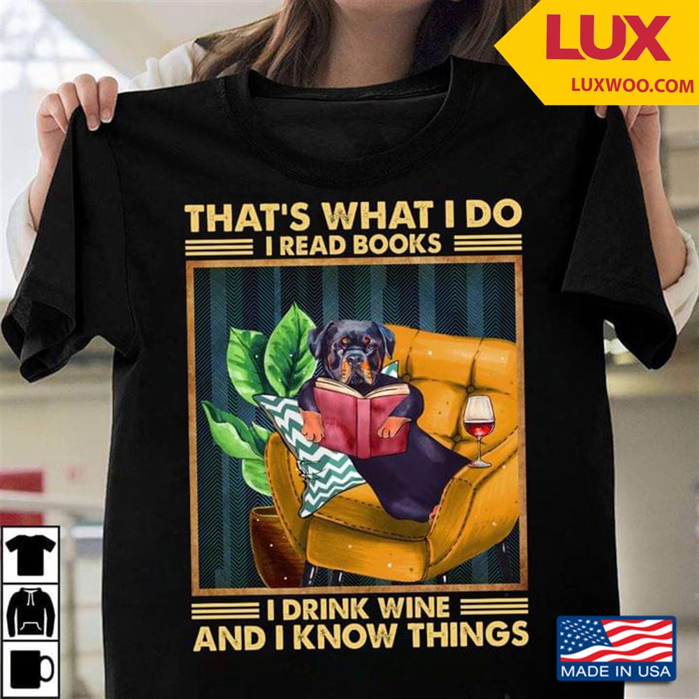 Thats What I Do I Read Books I Drink Wine And I Know Things Rottweiler Shirt Size Up To 5xl