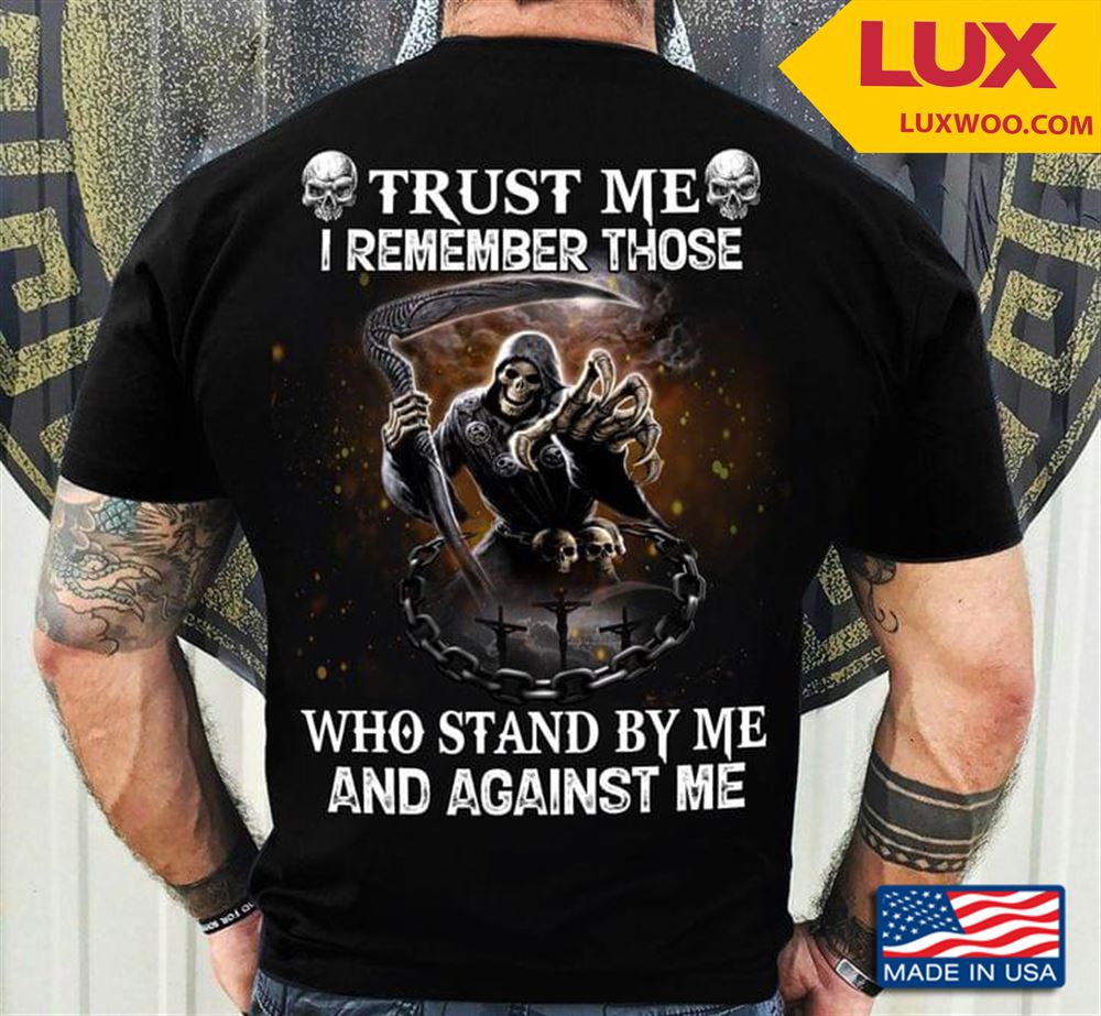 Trust Me I Remember Those Who Stand By Me And Against Me Tshirt Size Up To 5xl