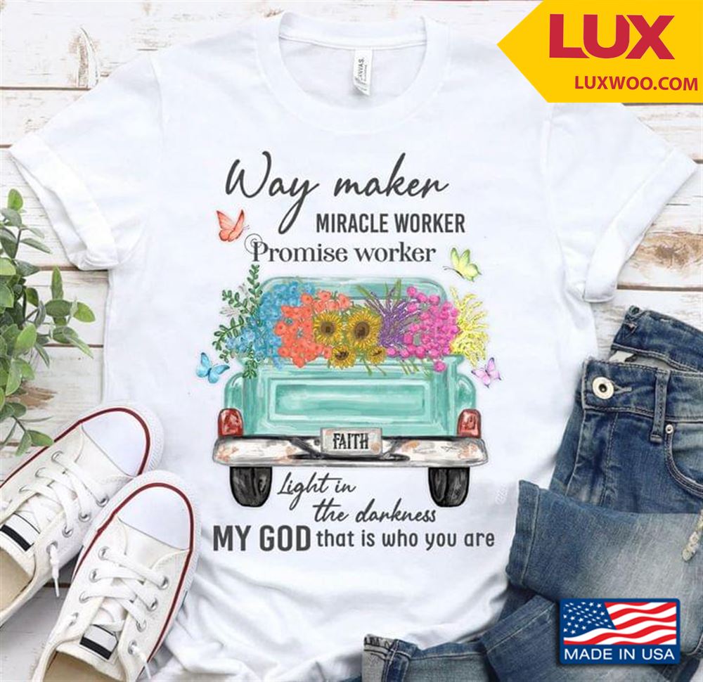 Way Maker Miracle Worker Promise Worker Light In The Darkness My God That Is Who You Are Tshirt Size Up To 5xl