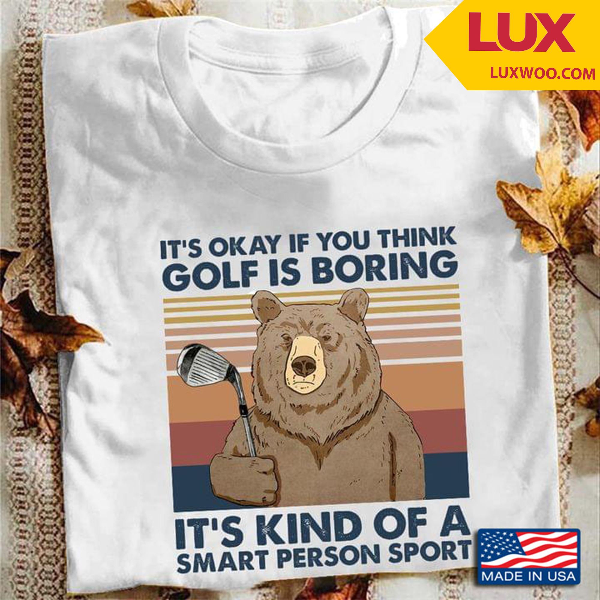 Bear Its Okay If You Think Golf Is Boring Its Kind Of A Smart Person Sport Tshirt Size Up To 5xl