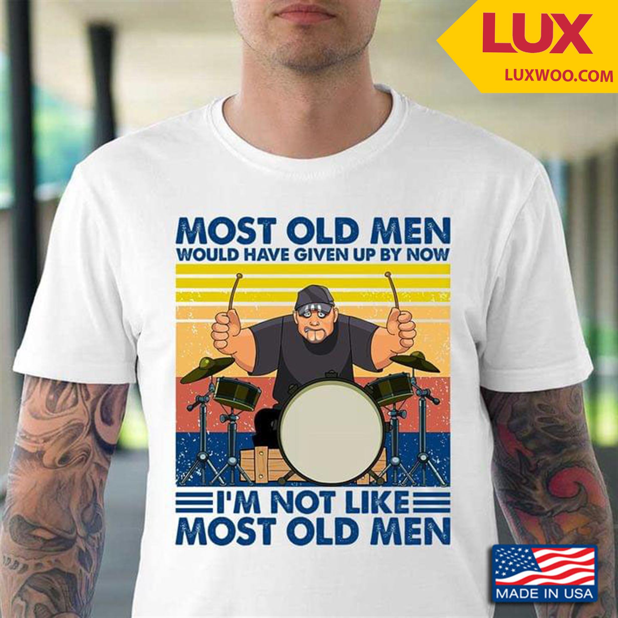 Drummer Old Men Most Old Men Would Have Given Up By Now Im Not Like Most Old Men Shirt Size Up To 5xl