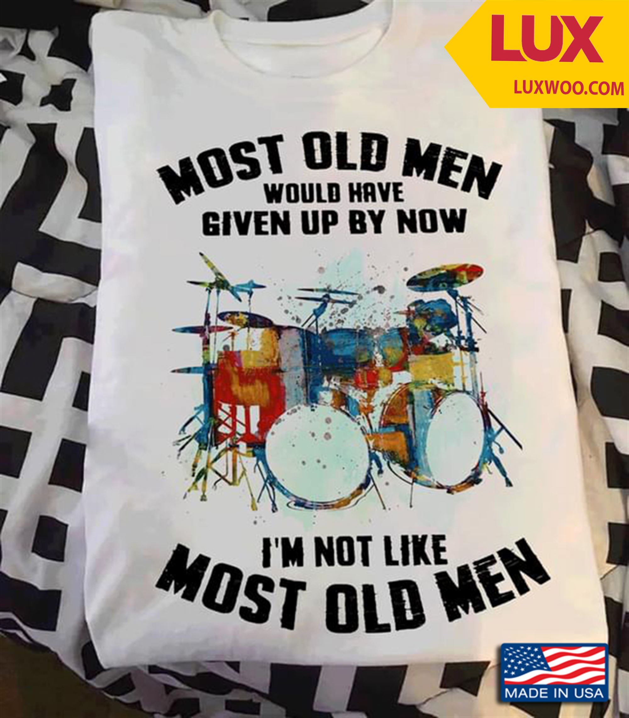 Drums Most Old Men Would Have Given Up By Now Im Not Like Most Old Men Shirt Size Up To 5xl