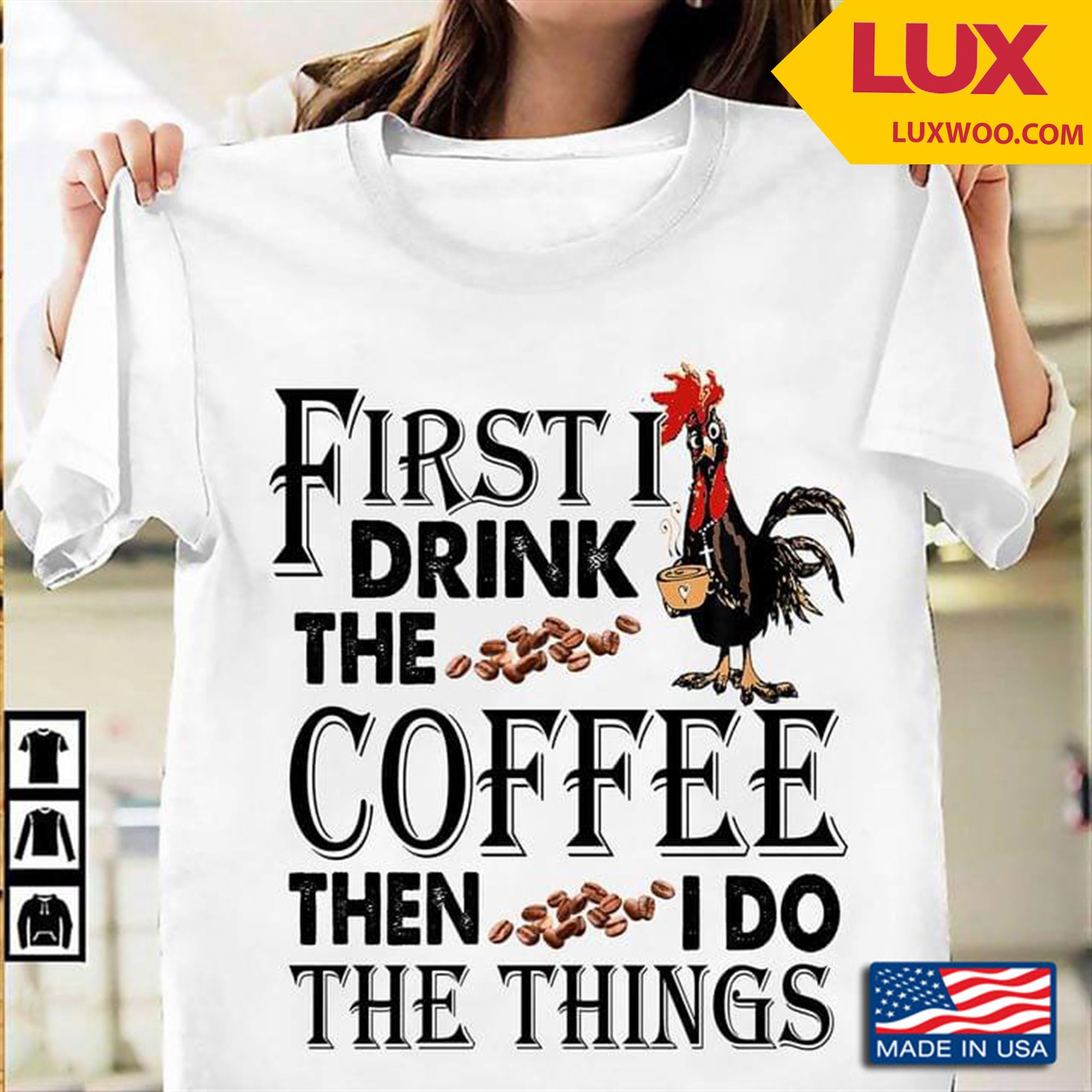 First I Drink The Coffee Then I Do The Things Chicken Shirt Plus Size Up To 5xl
